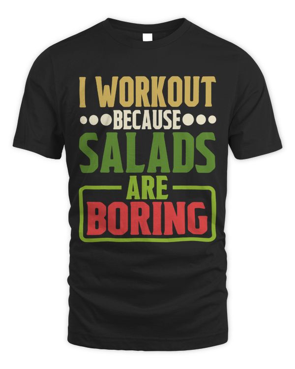 I Workout Because Salads Are Boring