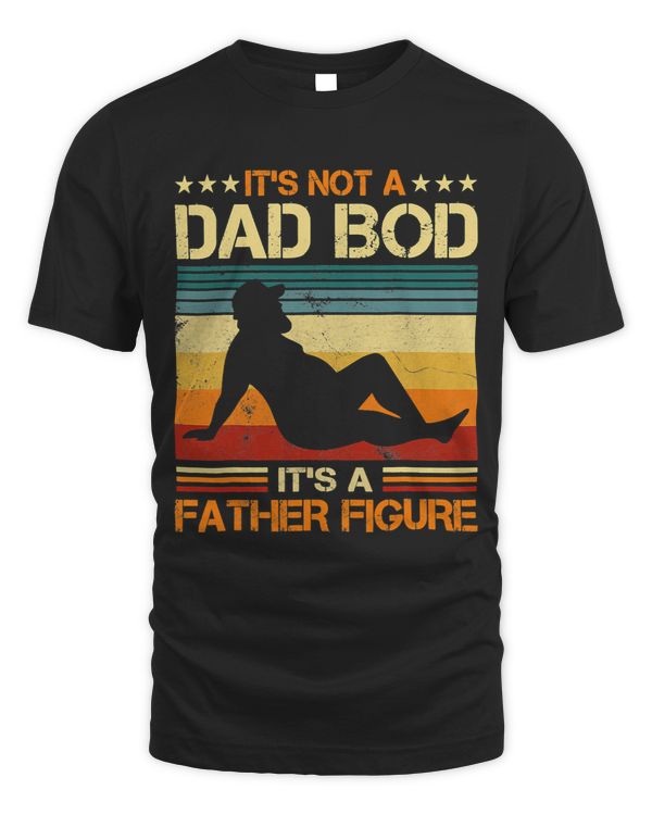 Its Not A Dad Bod Its A Father Figure Fathers Day Dad Bod