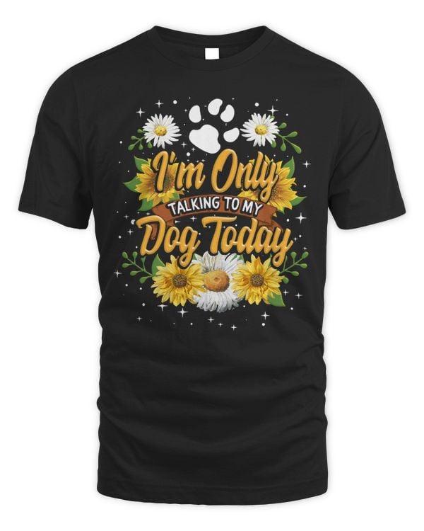 Dog Dog Mom Im Only Talking To My Dog Today For Dog Lover Tshirt For Women Dog Mama paw