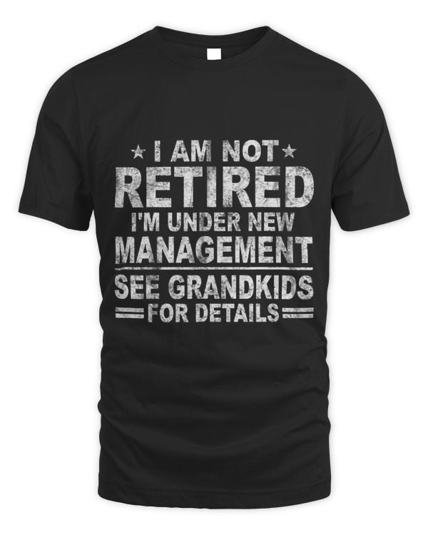 I am not retired I m under new management see grandkids