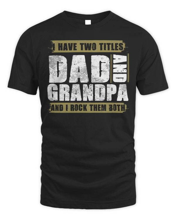 Father Grandpa I Have Two Titles Dad And Grandpa And I Rock Them Both Dad 60 Family Dad