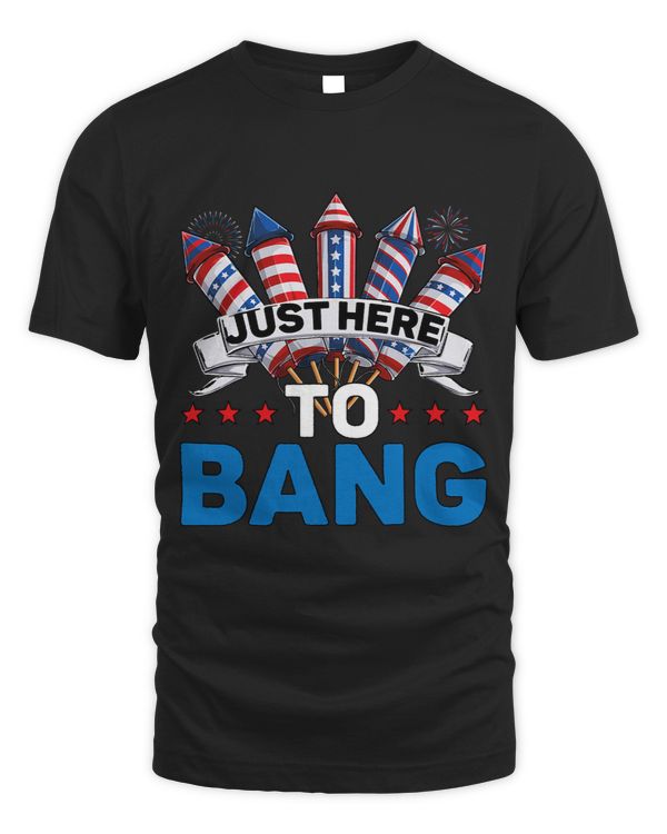 Just Here To Bang 4th of July Funny Firework Fourth July