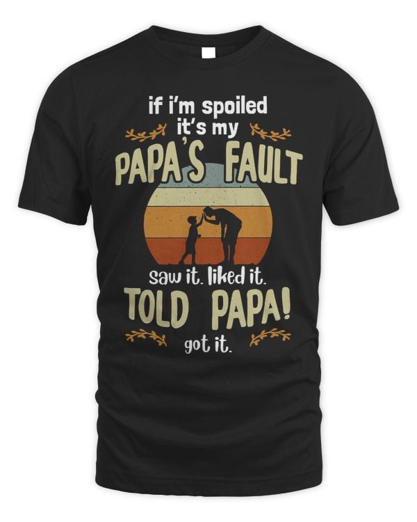 Father Grandpa If Im Spoiled Its My Papas Fault Fathers Day 2020 Papa Family Dad