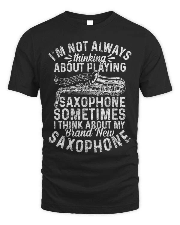 Im Not Always Thinking About Playing Saxophone Saxophonist