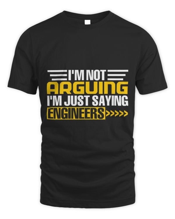 Im Not Arguing Im Just Saying Engineers Are Superior Funny