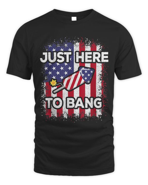 Just here To Bang 4th Of July American Flag Fourth Of July