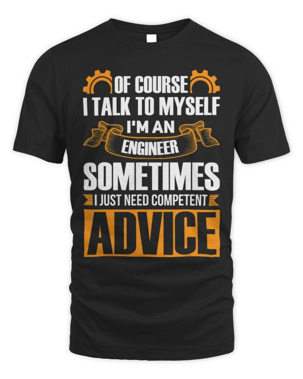 Of course I talk to myself Im an engineer Sometimes I just