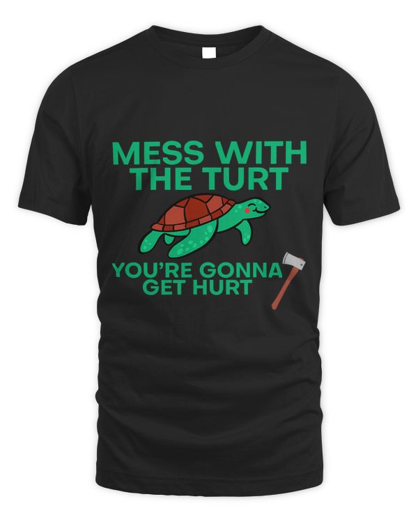 Mess With The Turt Youre Gonna Get Hurt