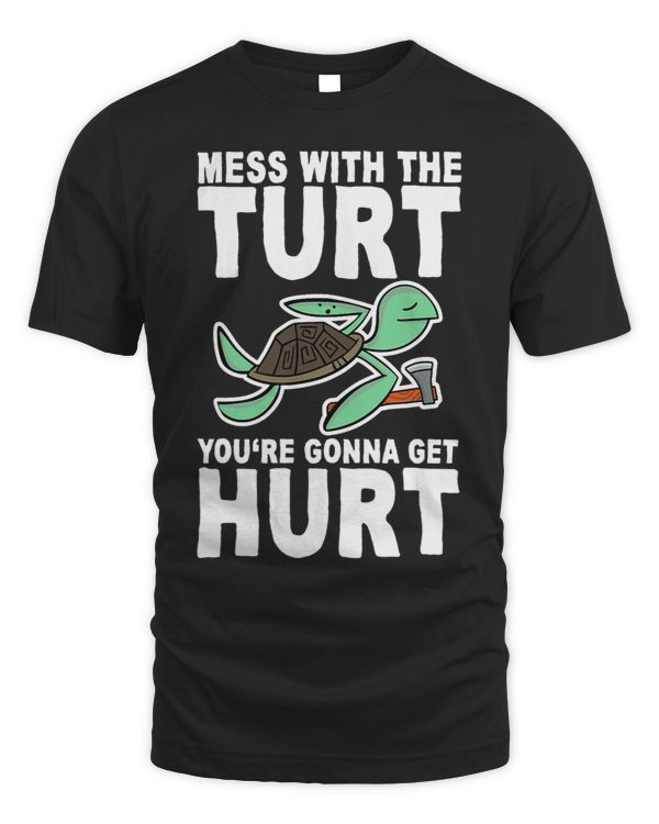 Mess With The Turt, You're Gonna Get Hurt T-Shirt