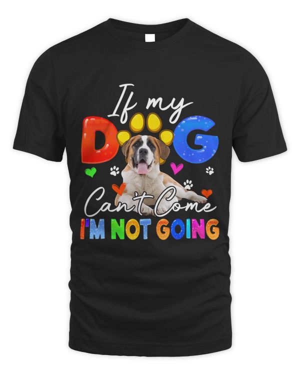 If Dog Cant Come Im Not Going Funny St.Bernard Lover Owner