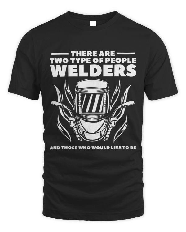 Mens Two Type Of People Welders And Those Who Would Like To Be