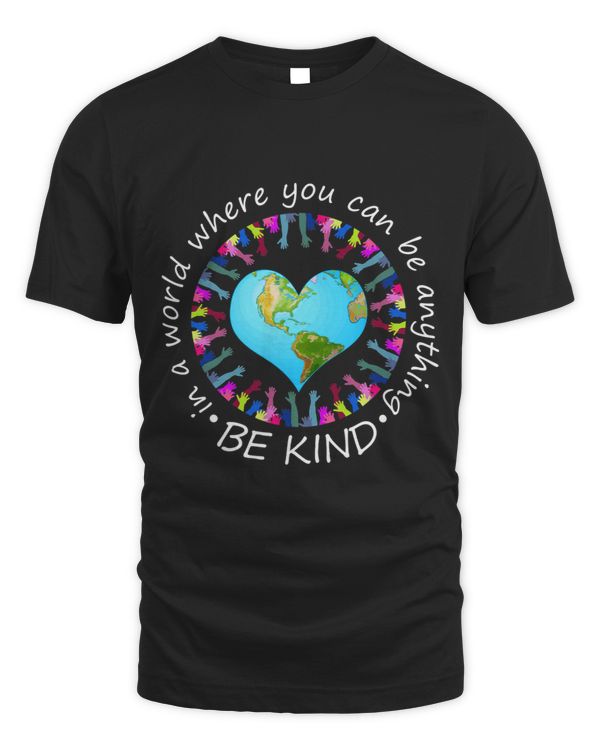 In A World Where You Can Be Anything Be Kind