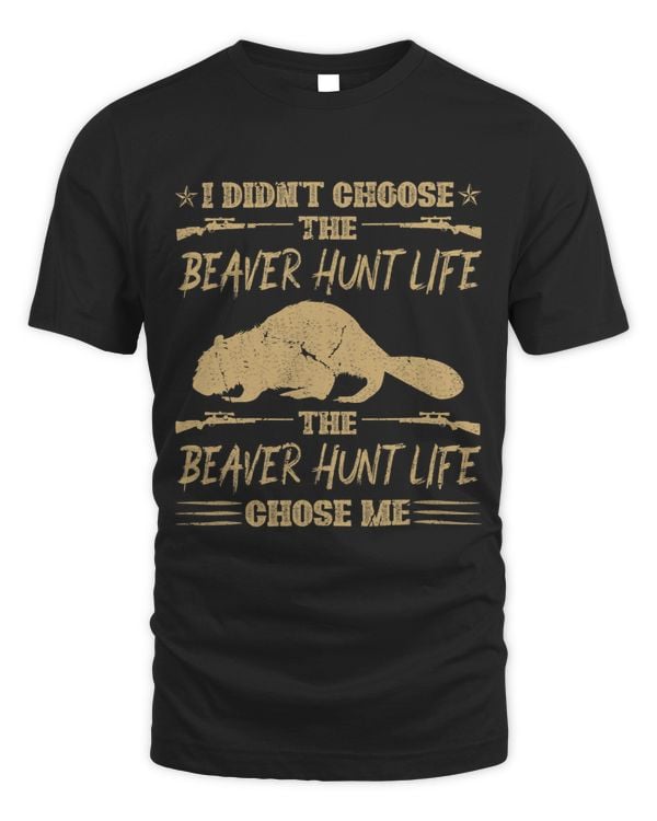 I didnt Choose The Beaver Hunt Life Funny Beaver Hunter