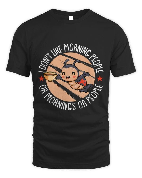 Ladybug I Don t Like Morning People Or Mornings Or People