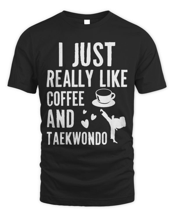 I Just Really Like Coffee And Taekwondo Karate Judo MMA