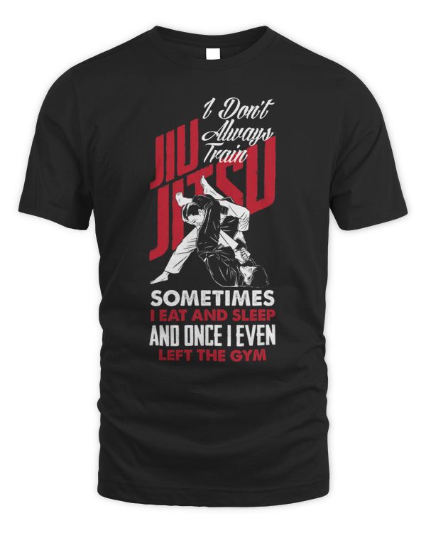 I Dont Always Train Jiu Jitsu Funny Jiu Jitsu