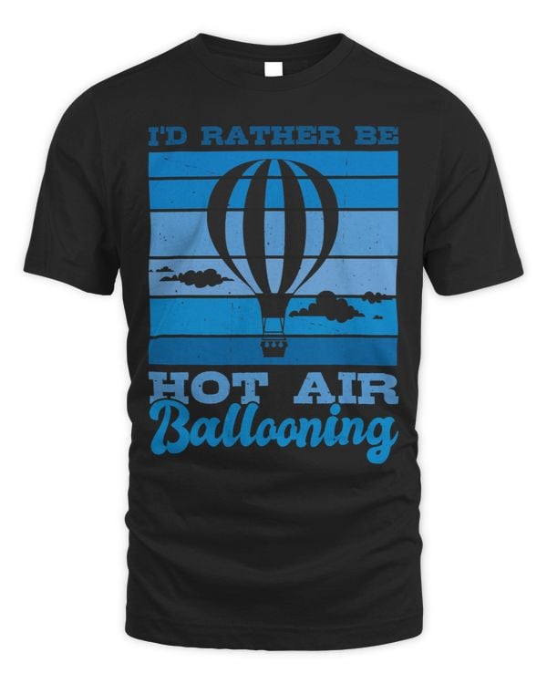 I’d Rather Be Hot Air Ballooning Hot Air Balloon