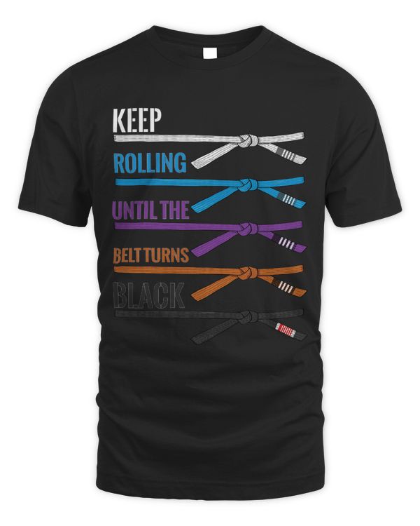 Keep Rolling Until The Belt Turns Black Brazilian Jiu Jitsu