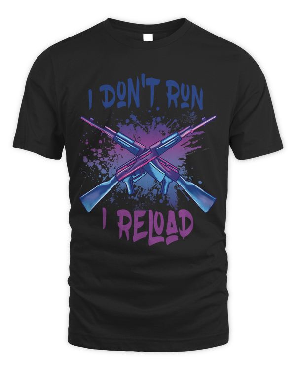 I Dont Run I Reload Funny Funny Sarcastic Saying Gun Lovers
