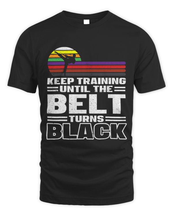 Keep Training Until The Belt Turns Black Karate Martial Art