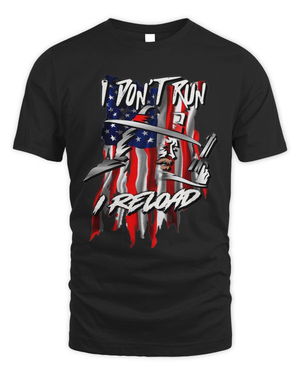 I Dont Run I Reload Patriotic Gun Lovers Funny Sarcastic