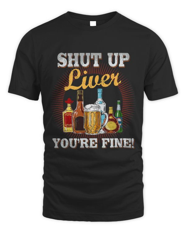Shut The Up Liver Youre Fine Shirt Drinkers Gifts Funny
