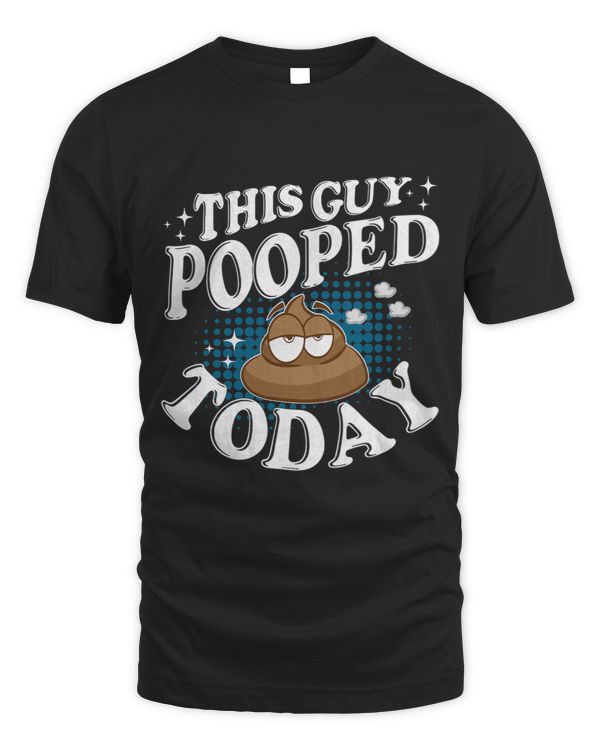 I Pooped Today Shirt This Guy Pooped Today Shirt Funny Pun