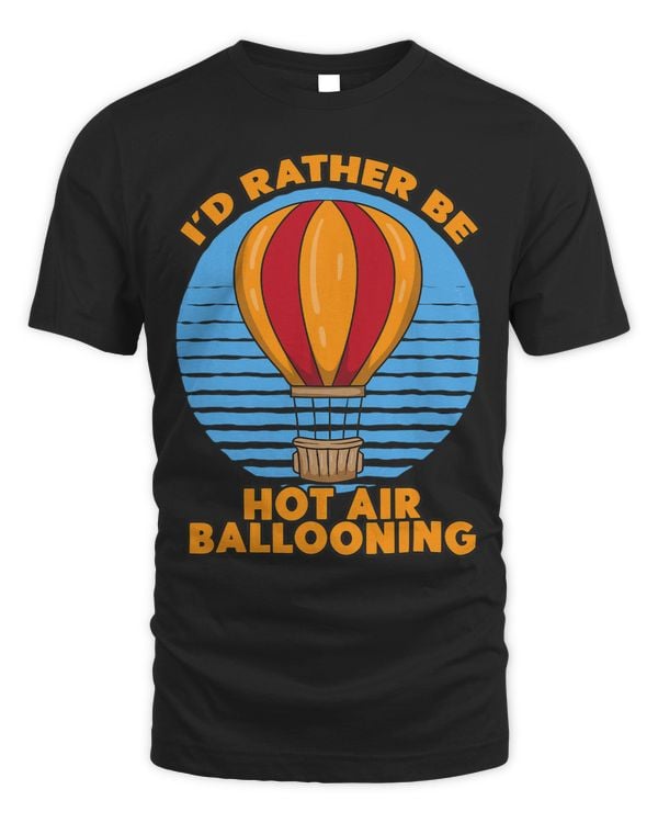 Id Rather Be Hot Air Ballooning Hot Air Balloon