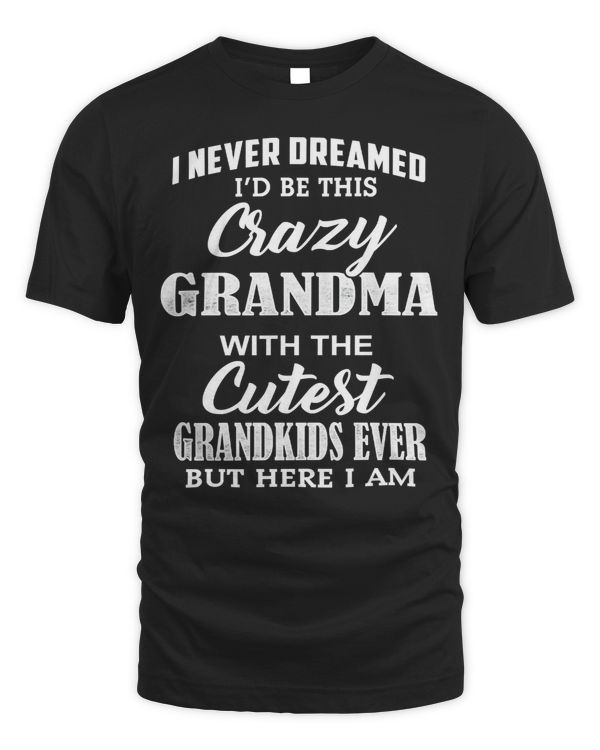 Mother Grandma I never dreamed id be this crazy grandma with the cutest grandkids Mom Grandmother