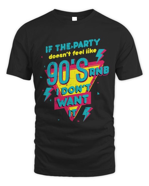 Party Doesnt Feel Like 90s RNB Dont Want Funny RB Gift