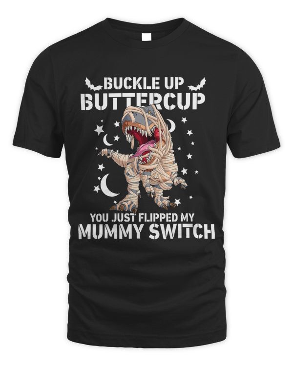 Trex Buckle Up Buttercup You Just Flipped My Mummy Switch 19