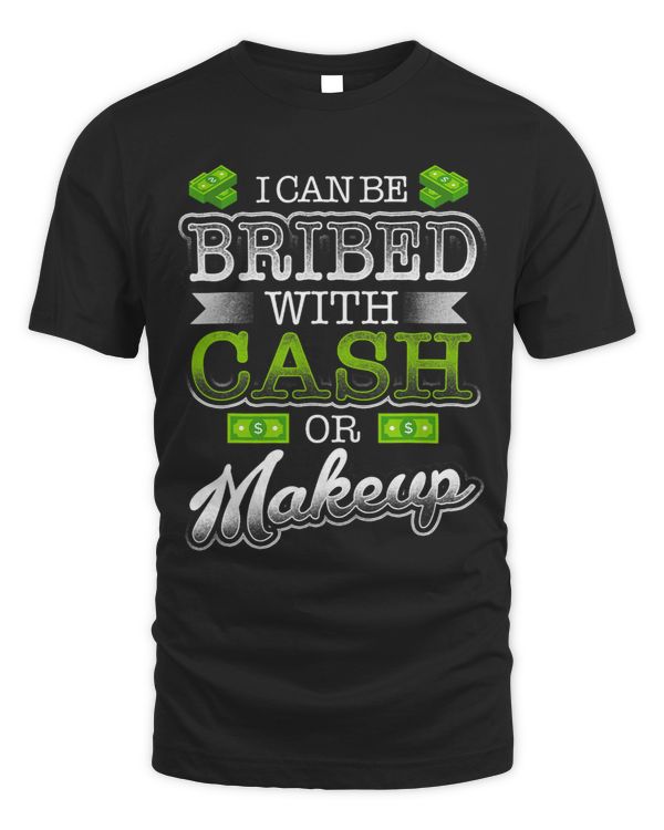 Loves Makeup I Can Be Bribed With Cash Or Makeup Funny