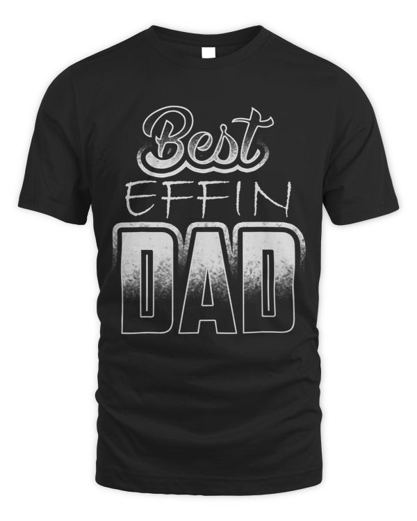 Mens Best Dad Funny Fathers Day Best Effin Dad Humorous Daddy