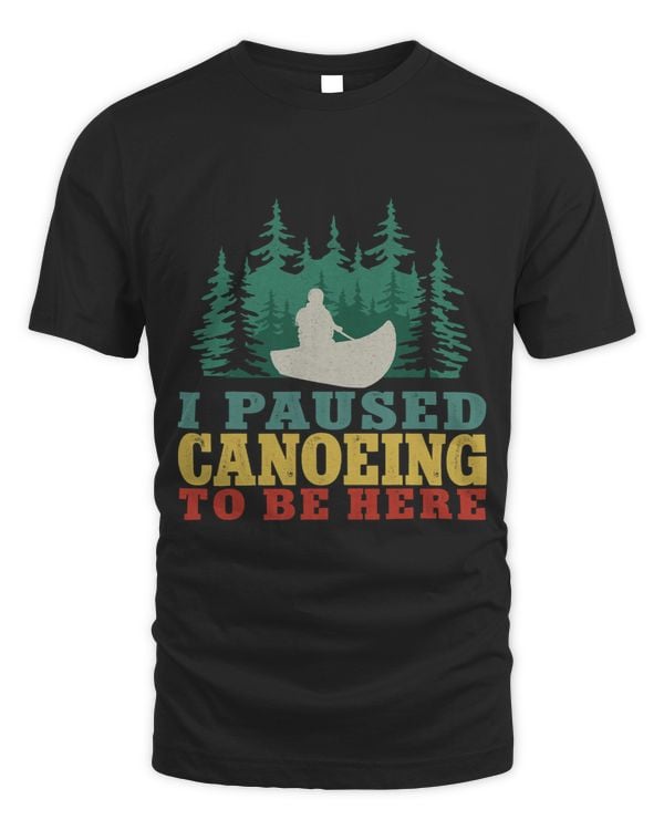 Canoe Canoeing Vintage I Paused Canoeing To Be Here