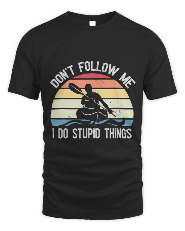Dont Follow Me I Do Stupid Things Kayak Rafting Funny