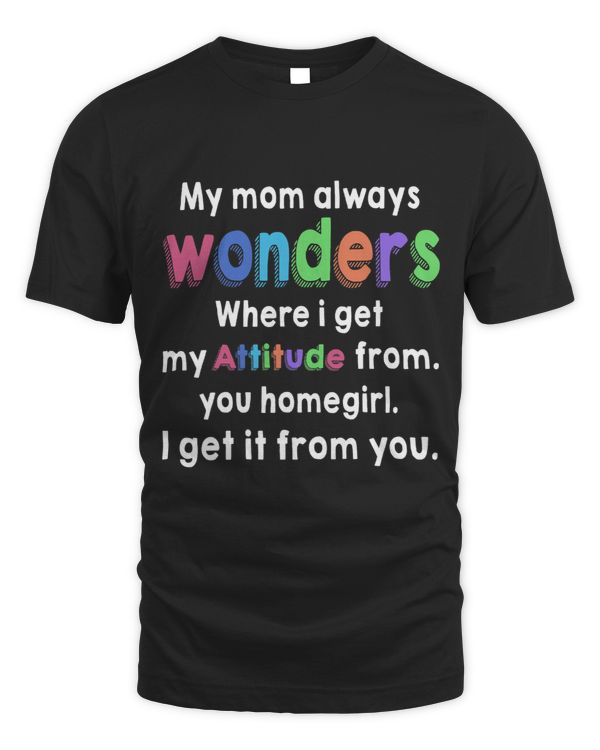 Funny My Mom Always Wonders Where I Get My Attitude From