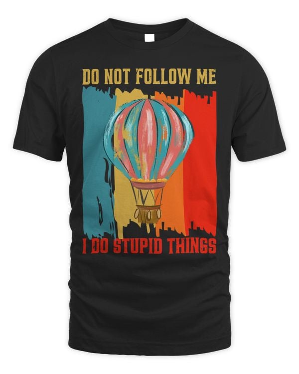 Dont Follow Me I Do Stupid Retro Thing Hot Air Ballooning