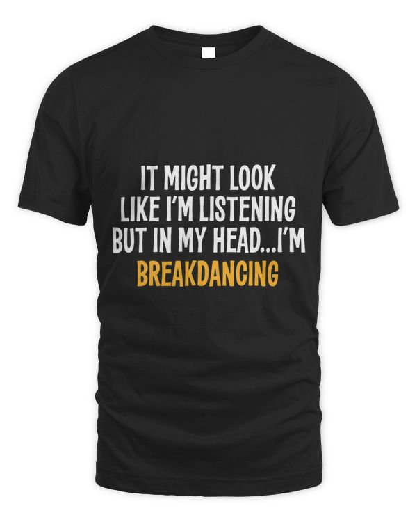 IN MY HEAD IM BREAKDANCING FUNNY SARCASTIC