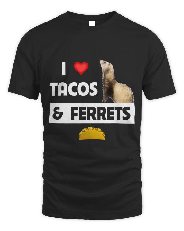 I Love Ferrets and Tacos Funny Mexican Food Lovers