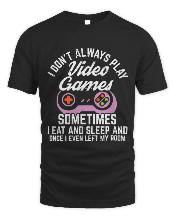 I Dont Always Play Video Games Funny Gamer 2