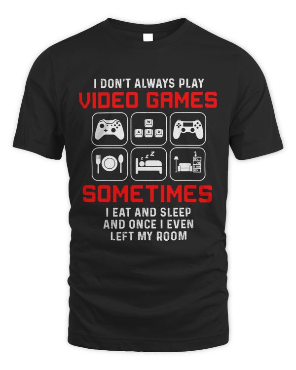 I Dont Always Play Video Games Sometimes I Eat And Sleep
