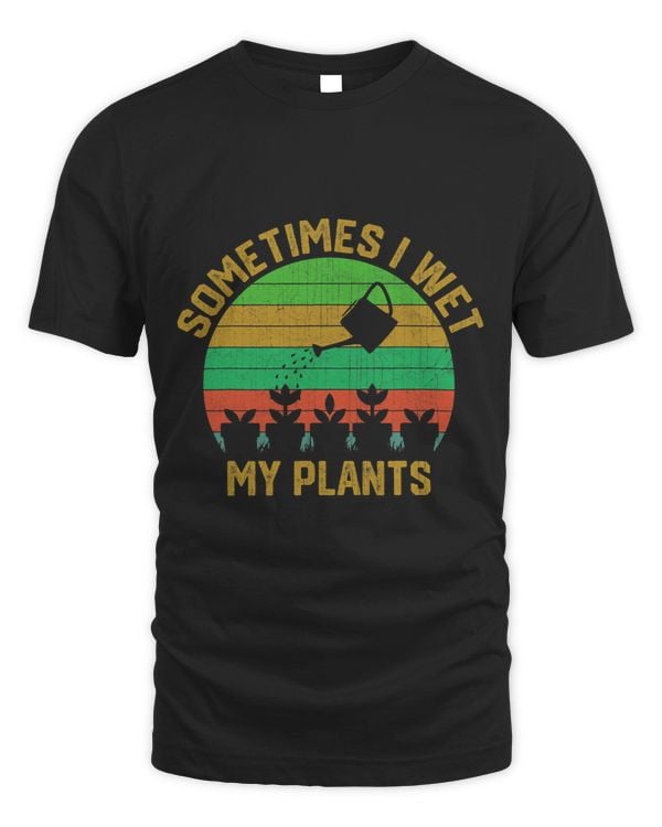 Gardening Lovers Planting Sometimes I Wet My Plants Funny