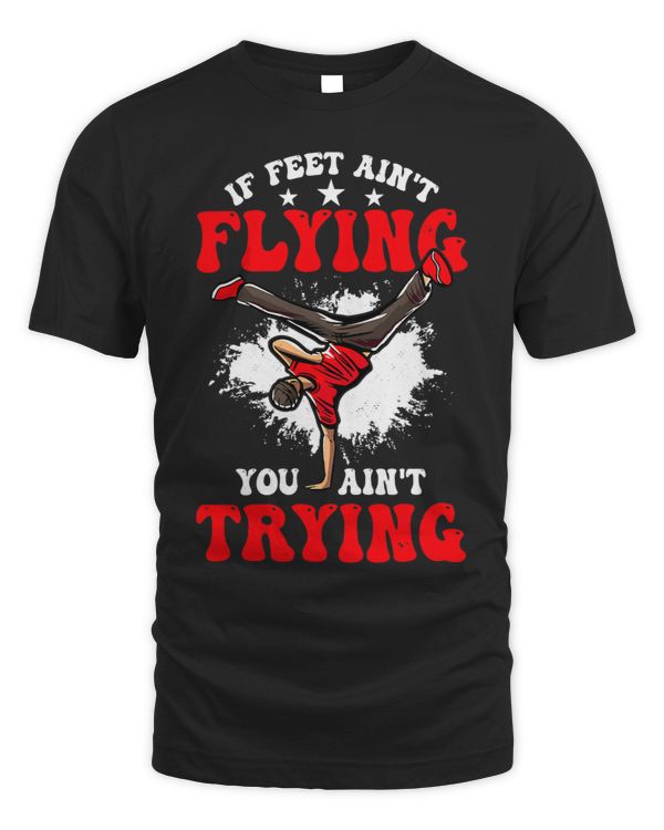 If Feet Aint Flying You Aint Trying BBoy Breakdancing