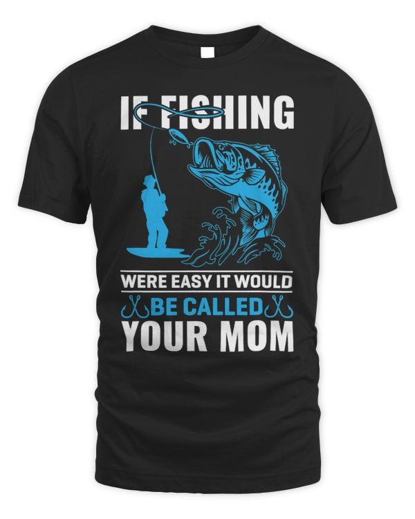 If Fishing Were Easy It Would Be Called Your Mom