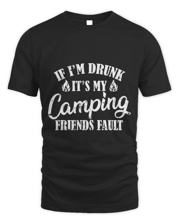 If Im Drunk Its My Camping Friends Fault