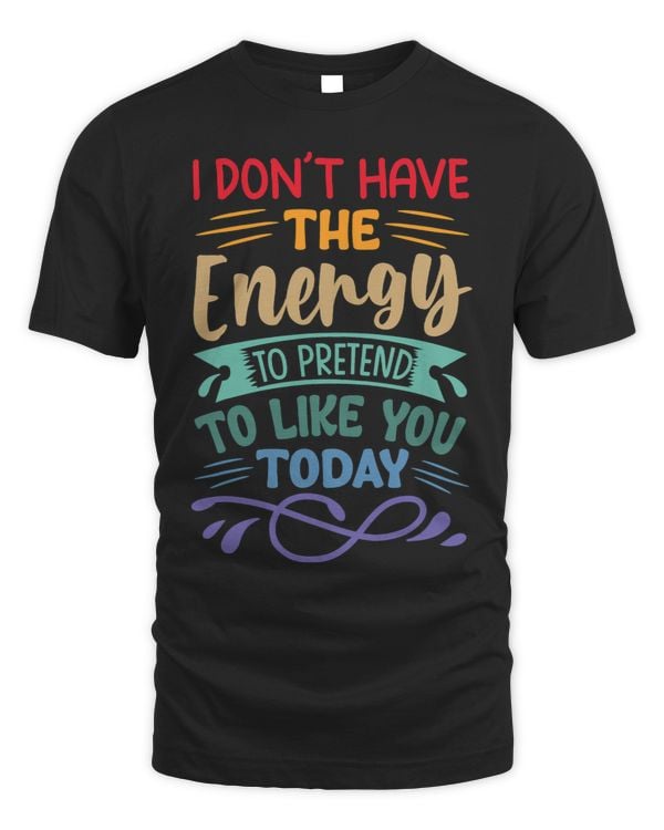 I Dont Have The Energy To Pretend To Like You Today 3