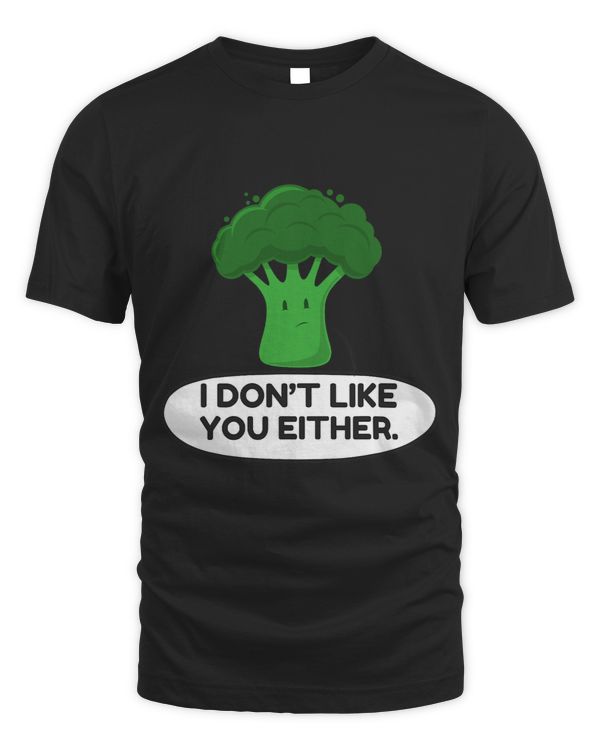 I Dont Like You Either Funny Broccoli