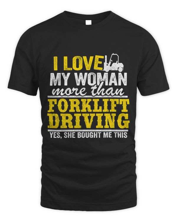 I Love My Woman More Than Forklift Driving Forklift Driver