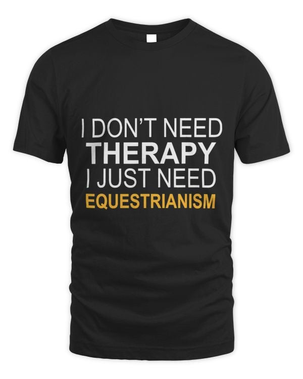 I DONT NEED THERAPY EQUESTRIANISM FUNNY GIFT