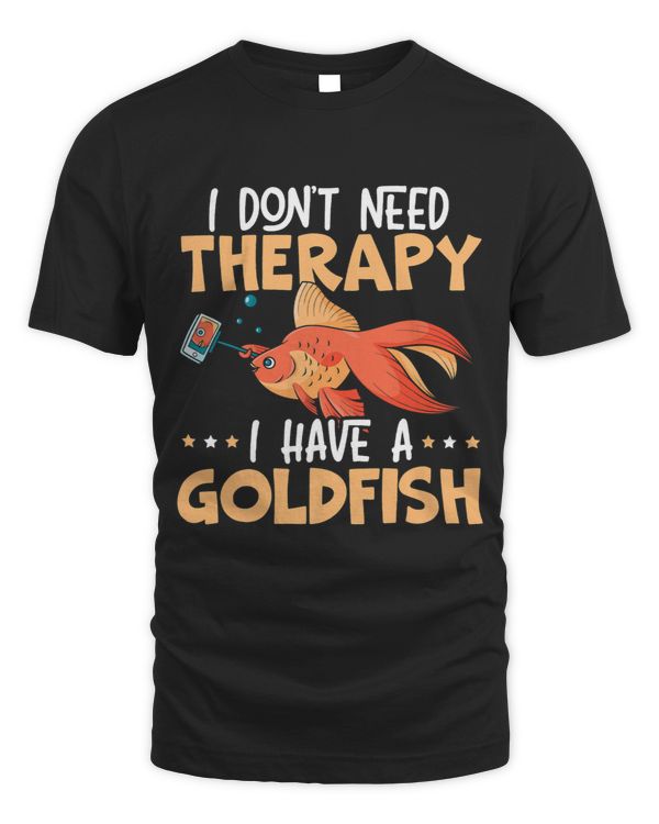 I Dont Need Therapy I Have A Goldfish Lover Aquarist